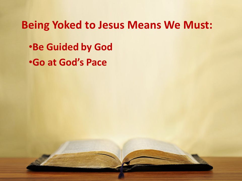 Being Yoked to Jesus Means We Must: Be Guided by God Go at God’s Pace