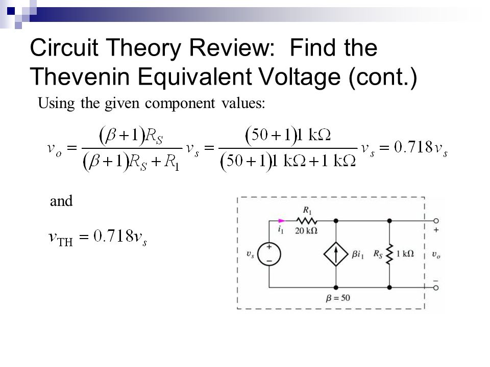 Circuit Theory Review: Find the Thevenin Equivalent Voltage (cont.) Using the given component values: and