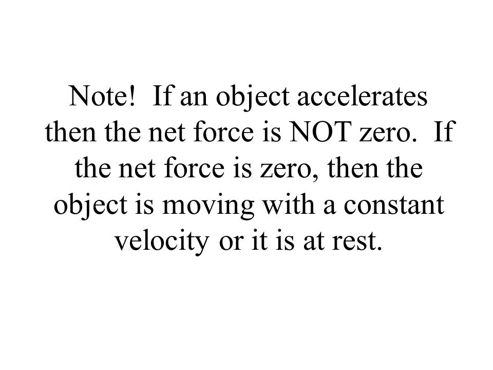 Note. If an object accelerates then the net force is NOT zero.