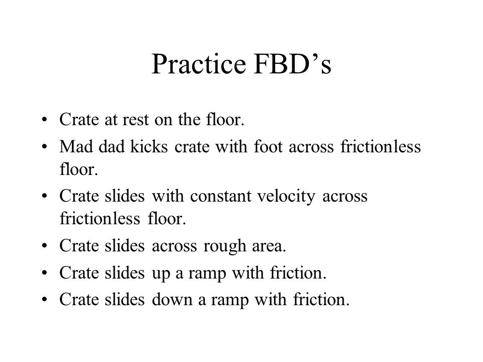 Practice FBD’s Crate at rest on the floor. Mad dad kicks crate with foot across frictionless floor.