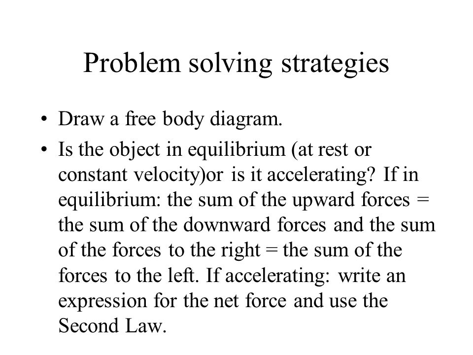 Problem solving strategies Draw a free body diagram.
