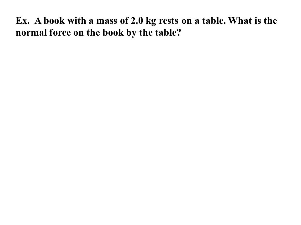 Ex. A book with a mass of 2.0 kg rests on a table.