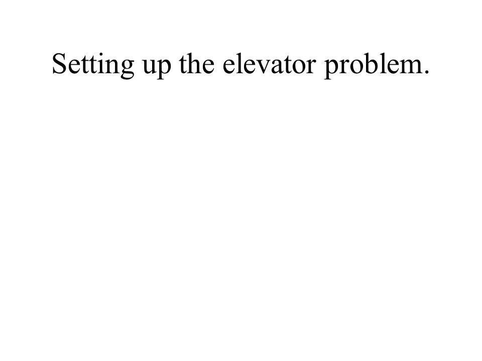 Setting up the elevator problem.