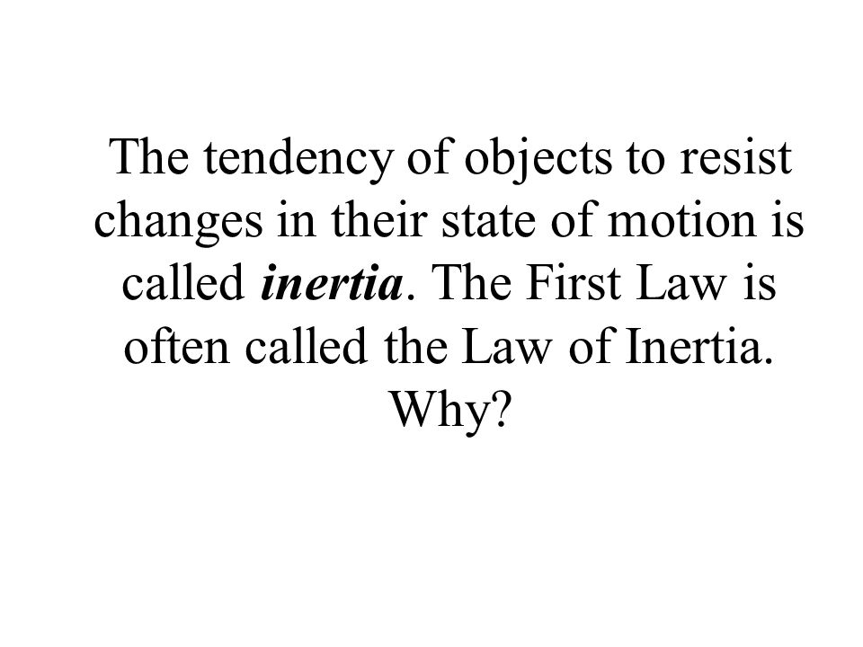 The tendency of objects to resist changes in their state of motion is called inertia.