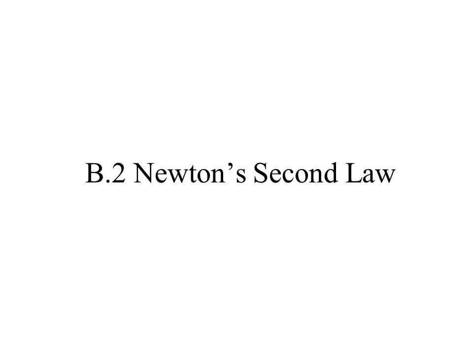 B.2 Newton’s Second Law