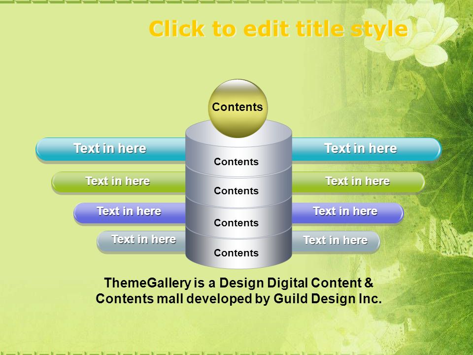 Click to edit title style Text in here Contents ThemeGallery is a Design Digital Content & Contents mall developed by Guild Design Inc.