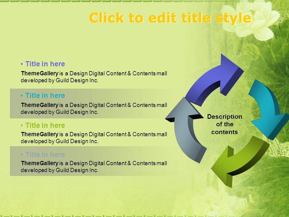 Click to edit title style Description of the contents Title in here ThemeGallery is a Design Digital Content & Contents mall developed by Guild Design Inc.