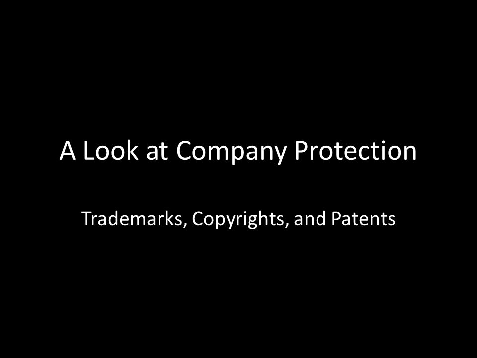 A Look at Company Protection Trademarks, Copyrights, and Patents