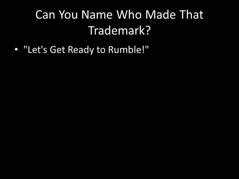 Can You Name Who Made That Trademark Let s Get Ready to Rumble!