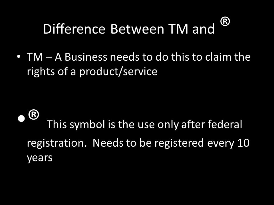 Difference Between TM and ® TM – A Business needs to do this to claim the rights of a product/service ® This symbol is the use only after federal registration.