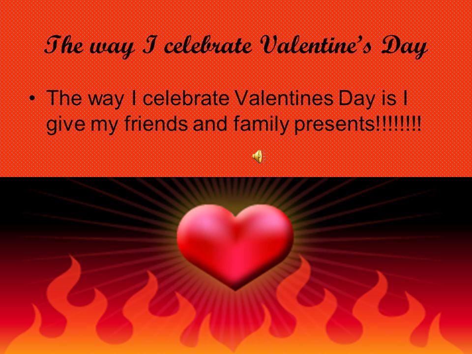The meaning of Valentine’s Day The meaning of Valentine’s Day is to spend time with your love ones and show them how much you love them!!!!!