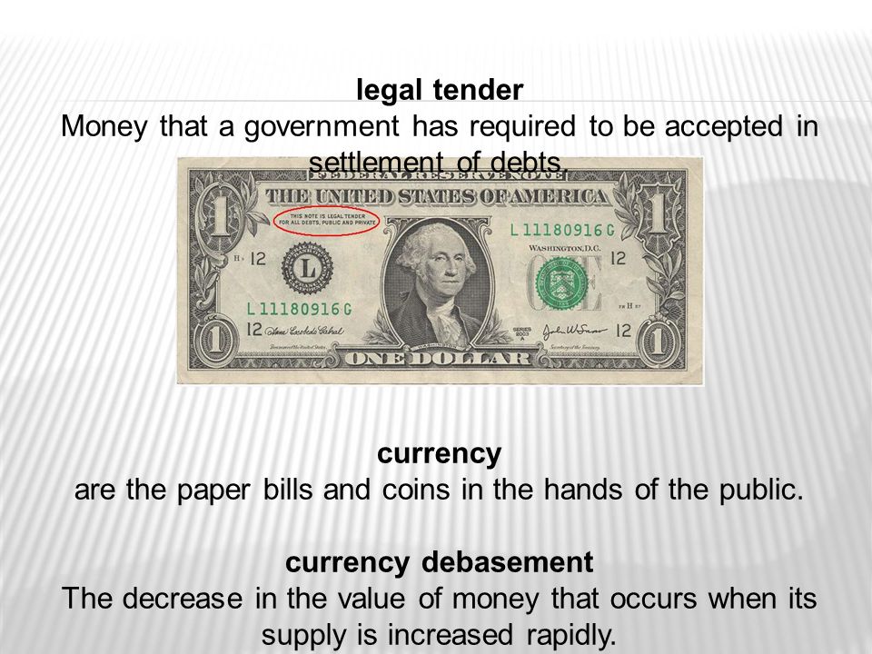 legal tender Money that a government has required to be accepted in settlement of debts.