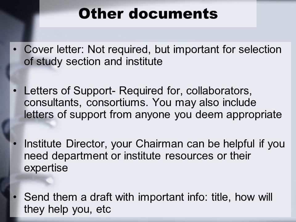 Cover letter: Not required, but important for selection of study section and institute Letters of Support- Required for, collaborators, consultants, consortiums.