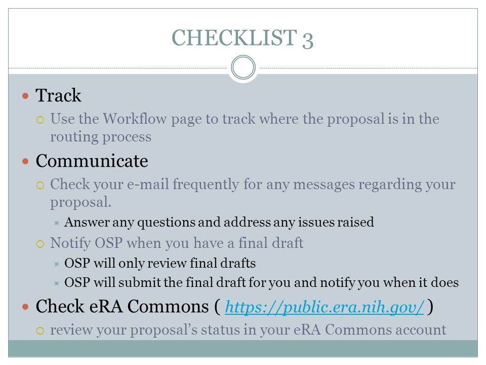 CHECKLIST 3 Track  Use the Workflow page to track where the proposal is in the routing process Communicate  Check your  frequently for any messages regarding your proposal.