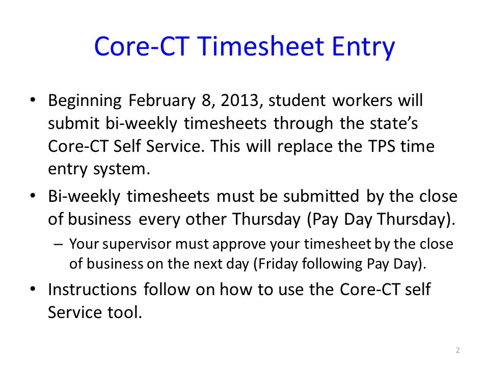 Core-CT Timesheet Entry Beginning February 8, 2013, student workers will submit bi-weekly timesheets through the state’s Core-CT Self Service.