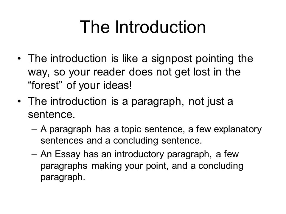 The Introduction The introduction is like a signpost pointing the way, so your reader does not get lost in the forest of your ideas.