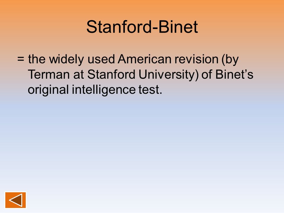 Stanford-Binet = the widely used American revision (by Terman at Stanford University) of Binet’s original intelligence test.