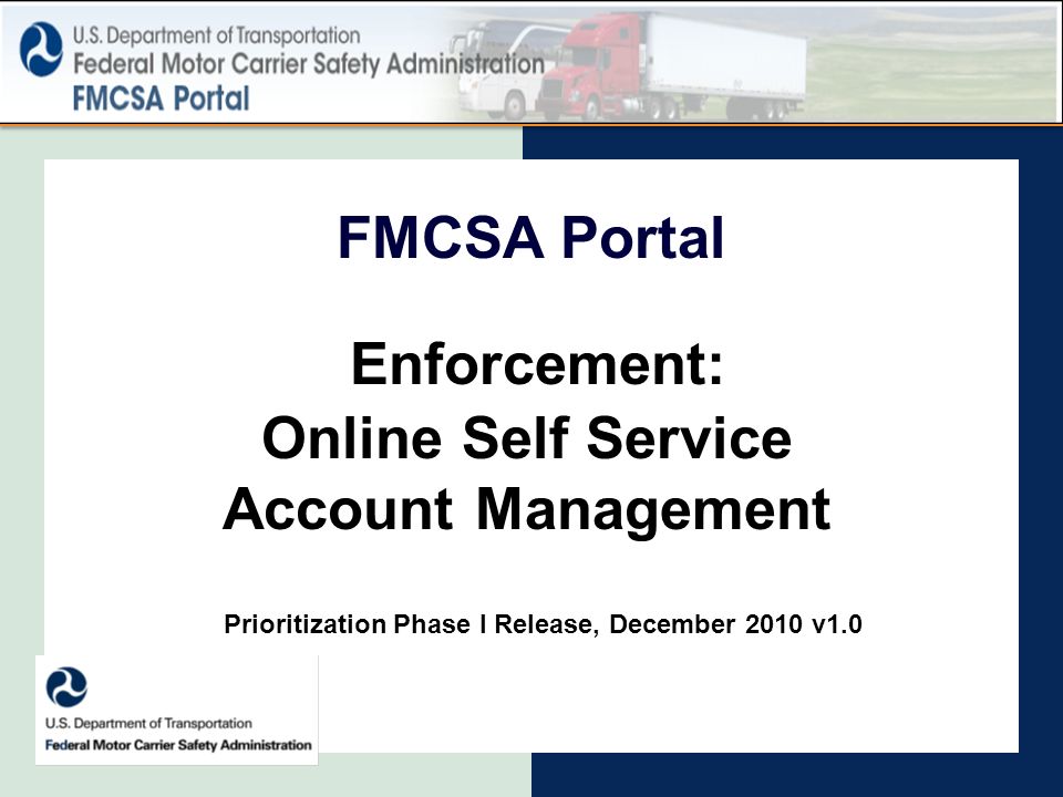 FMCSA Portal Enforcement: Online Self Service Account Management Prioritization Phase I Release, December 2010 v1.0