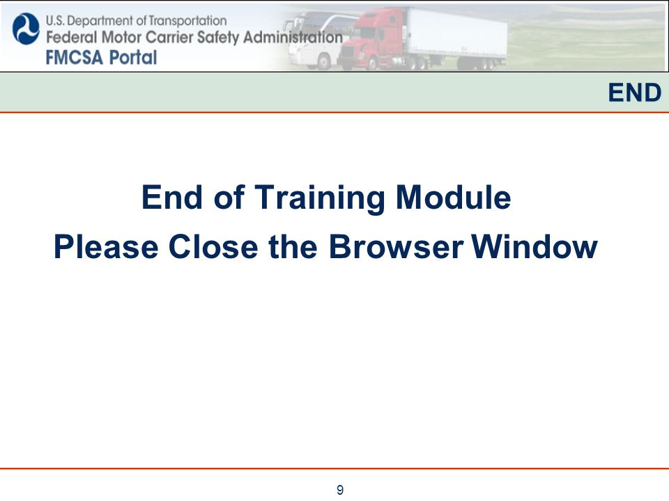 9 END End of Training Module Please Close the Browser Window