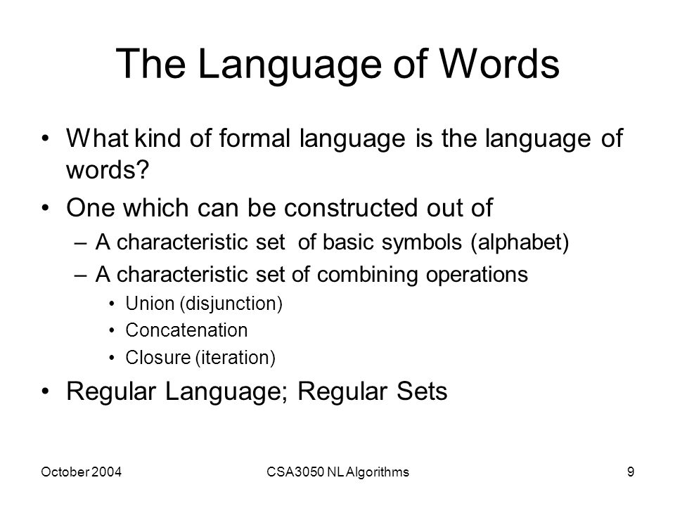 October 2004CSA3050 NL Algorithms9 The Language of Words What kind of formal language is the language of words.