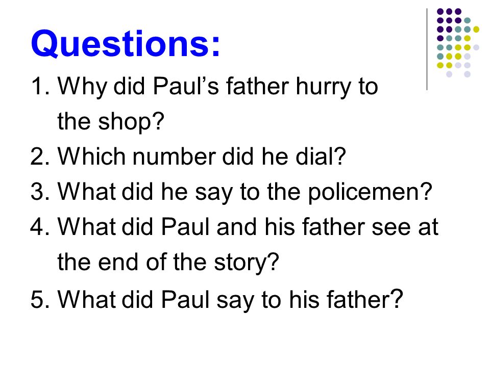 Questions: 1. Why did Paul’s father hurry to the shop.