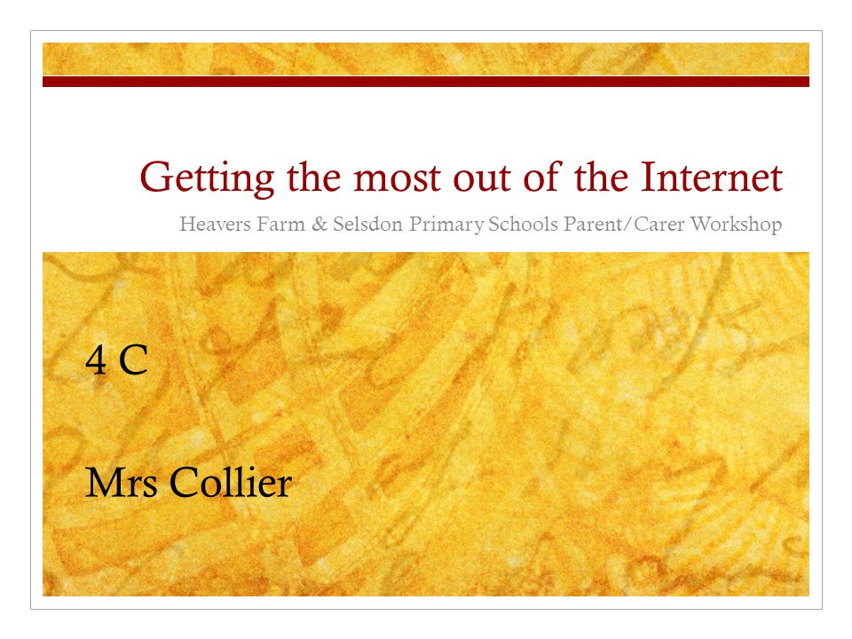 Getting the most out of the Internet Heavers Farm & Selsdon Primary Schools Parent/Carer Workshop 4 C Mrs Collier