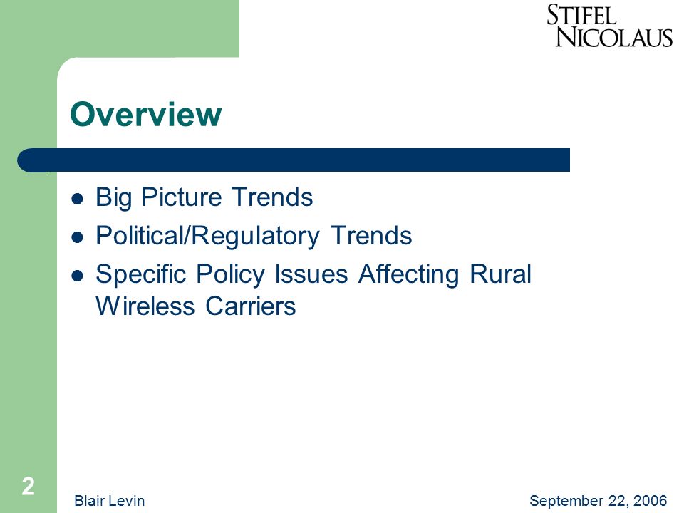 2 Overview Big Picture Trends Political/Regulatory Trends Specific Policy Issues Affecting Rural Wireless Carriers Blair Levin September 22, 2006