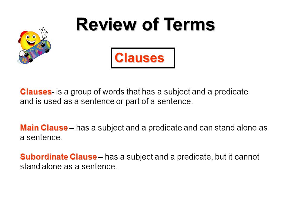 Main Clause Main Clause – has a subject and a predicate and can stand alone as a sentence.
