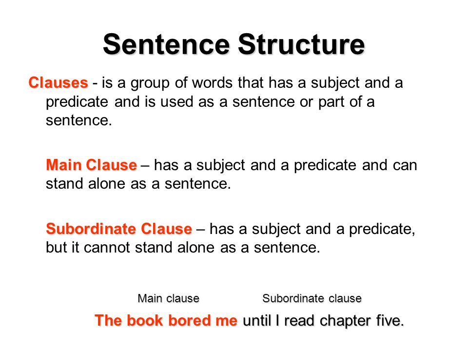 Sentence Structure Clauses Clauses - is a group of words that has a subject and a predicate and is used as a sentence or part of a sentence.