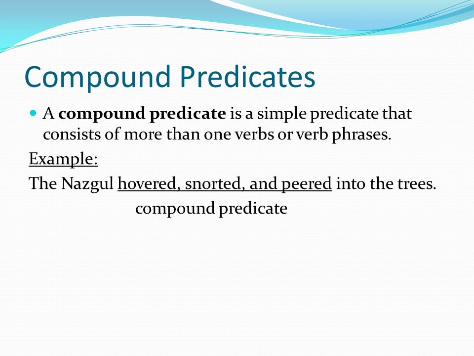 Compound Predicates A compound predicate is a simple predicate that consists of more than one verbs or verb phrases.