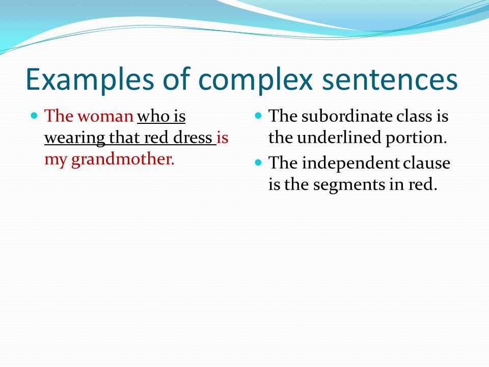 Examples of complex sentences The woman who is wearing that red dress is my grandmother.