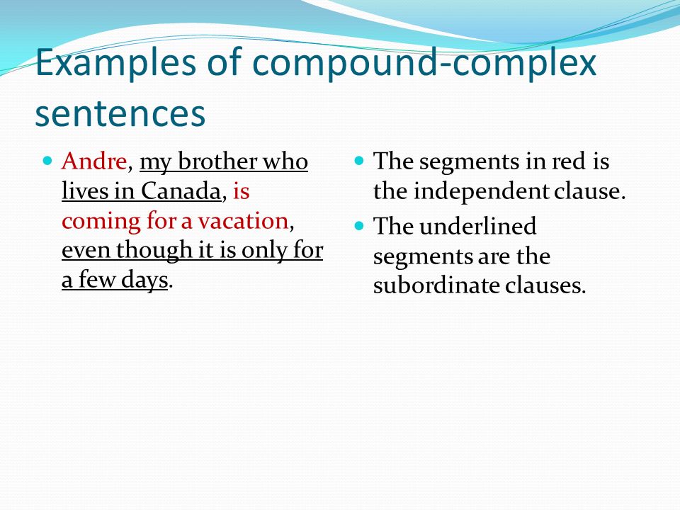 Examples of compound-complex sentences Andre, my brother who lives in Canada, is coming for a vacation, even though it is only for a few days.