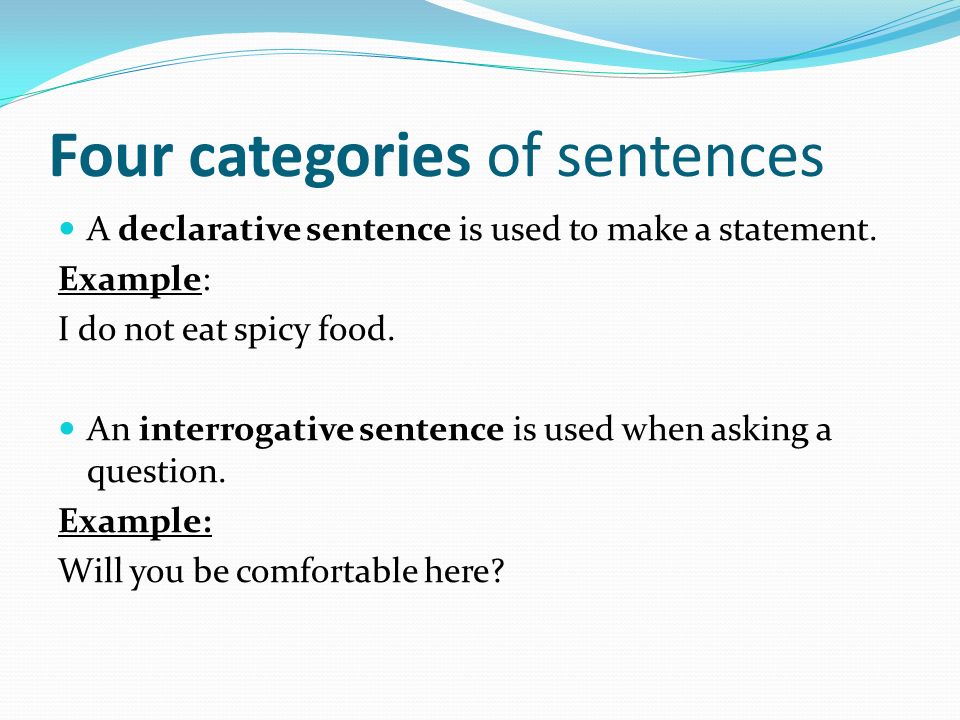 Four categories of sentences A declarative sentence is used to make a statement.