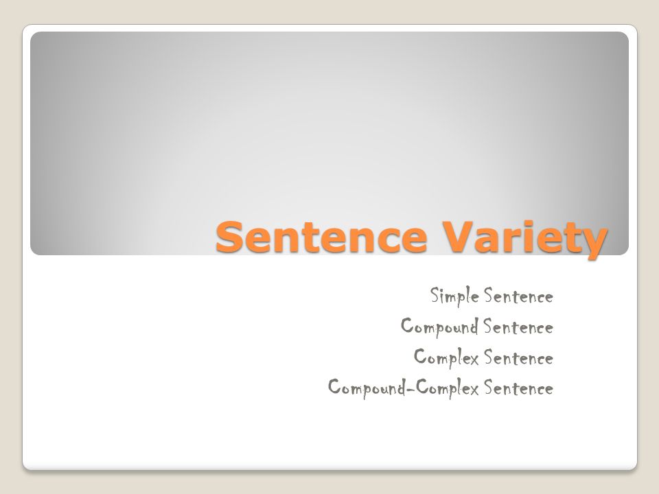 Sentence Variety Simple Sentence Compound Sentence Complex Sentence Compound-Complex Sentence