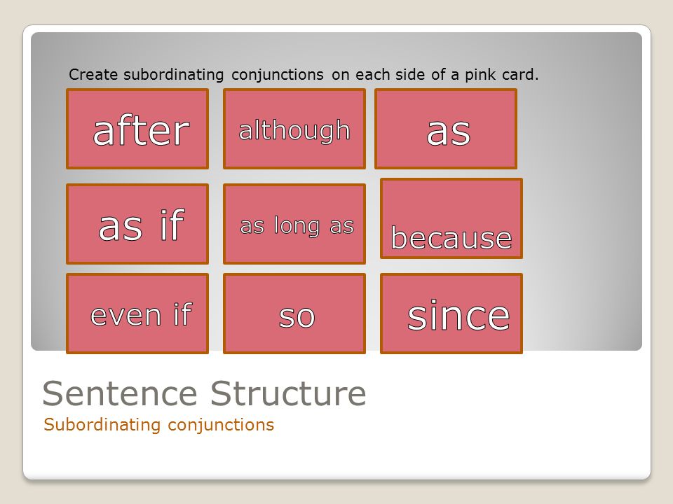 Sentence Structure Subordinating conjunctions Create subordinating conjunctions on each side of a pink card.