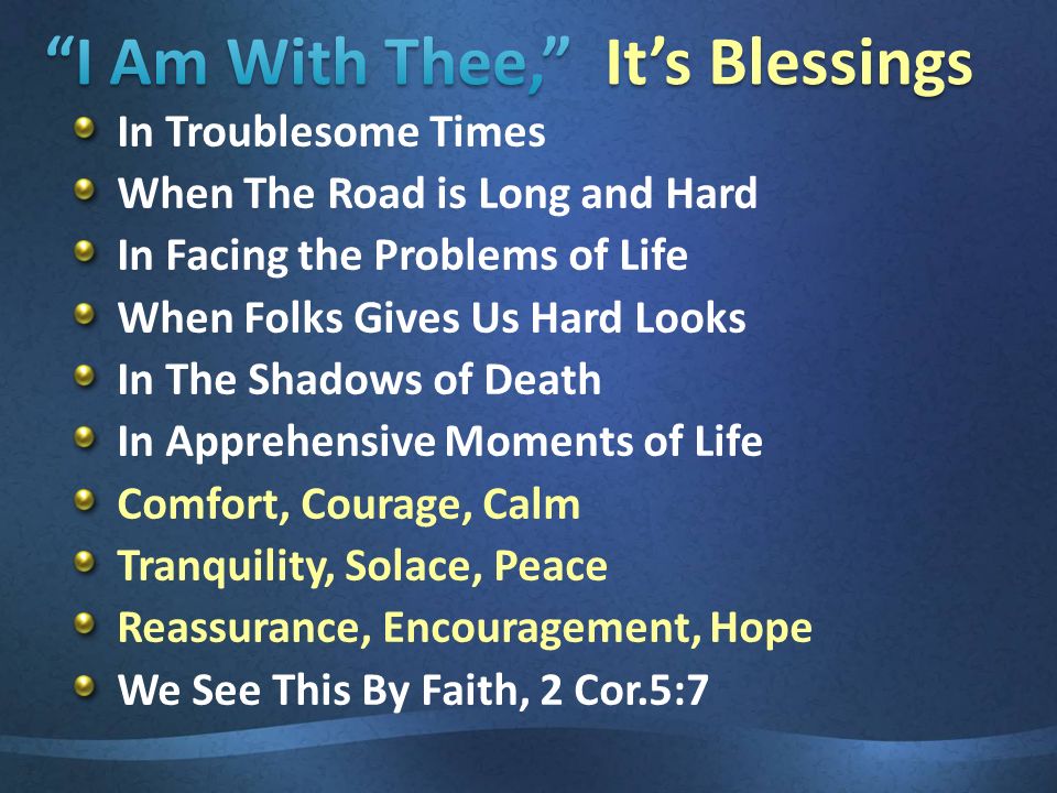In Troublesome Times When The Road is Long and Hard In Facing the Problems of Life When Folks Gives Us Hard Looks In The Shadows of Death In Apprehensive Moments of Life Comfort, Courage, Calm Tranquility, Solace, Peace Reassurance, Encouragement, Hope We See This By Faith, 2 Cor.5:7
