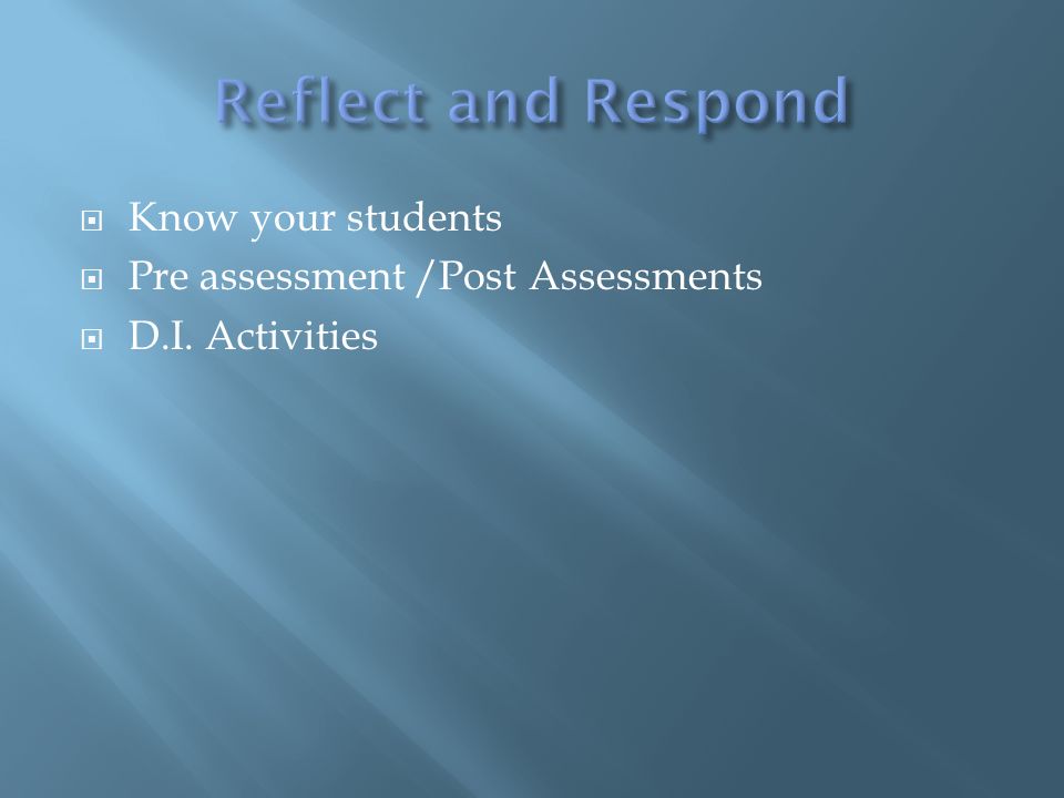  Know your students  Pre assessment /Post Assessments  D.I. Activities