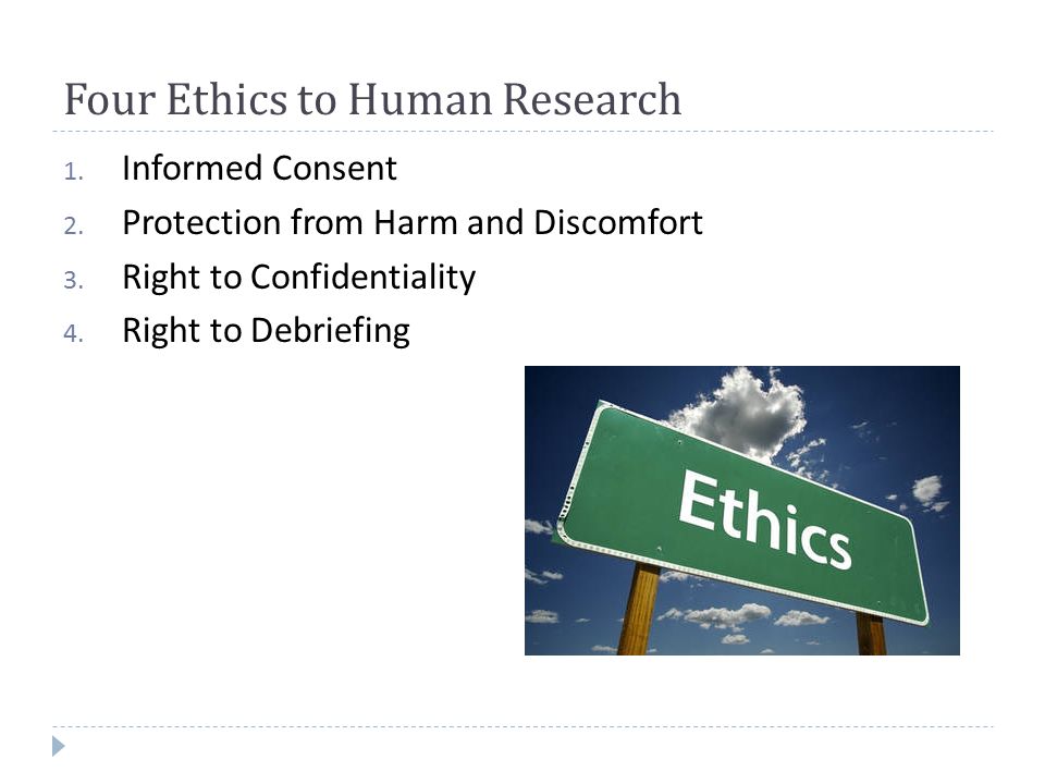 Four Ethics to Human Research 1. Informed Consent 2.
