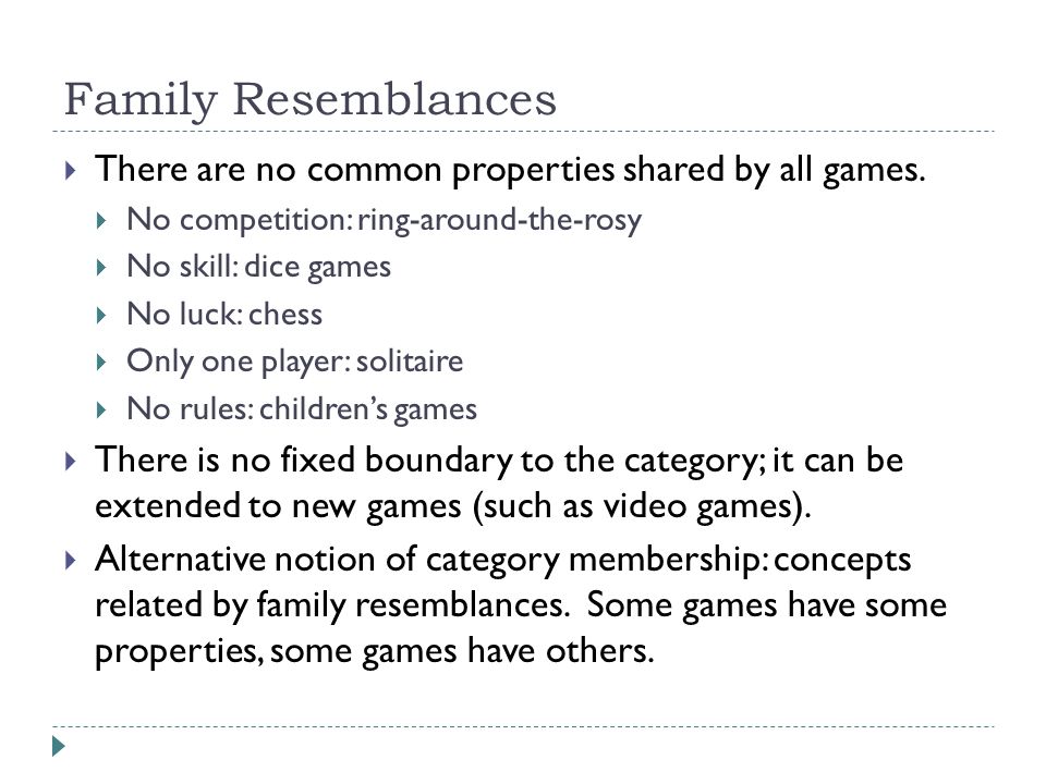 Family Resemblances  There are no common properties shared by all games.