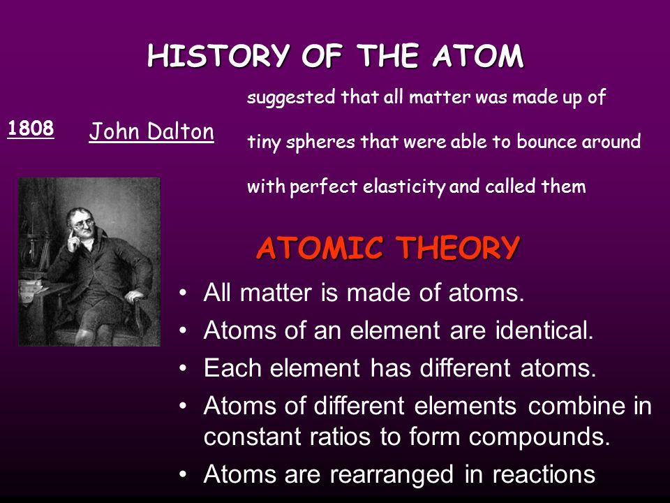 HISTORY OF THE ATOM Aristotle modified an earlier theory that matter was made of four elements : earth, fire, water, air.