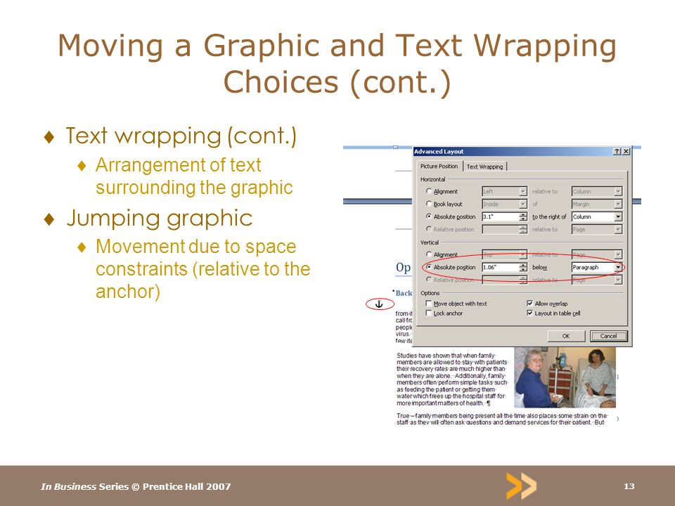 In Business Series © Prentice Hall Moving a Graphic and Text Wrapping Choices (cont.)  Text wrapping (cont.)  Arrangement of text surrounding the graphic  Jumping graphic  Movement due to space constraints (relative to the anchor)