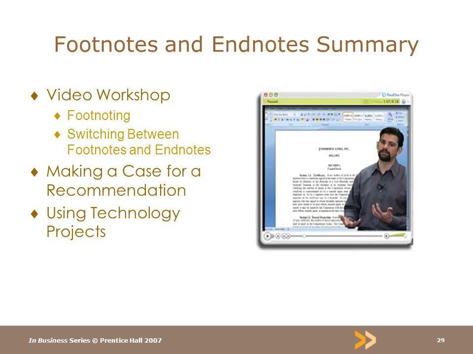 In Business Series © Prentice Hall Footnotes and Endnotes Summary  Video Workshop  Footnoting  Switching Between Footnotes and Endnotes  Making a Case for a Recommendation  Using Technology Projects