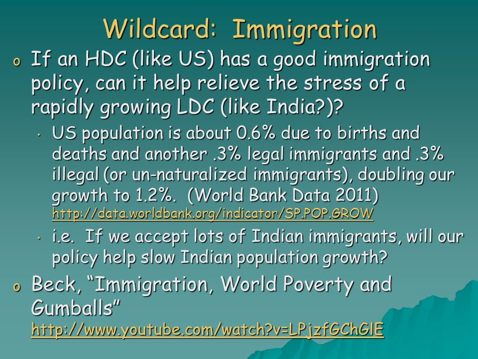 Wildcard: Immigration o If an HDC (like US) has a good immigration policy, can it help relieve the stress of a rapidly growing LDC (like India ).