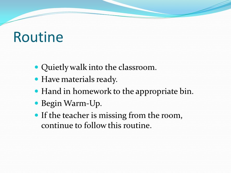 Routine Quietly walk into the classroom. Have materials ready.