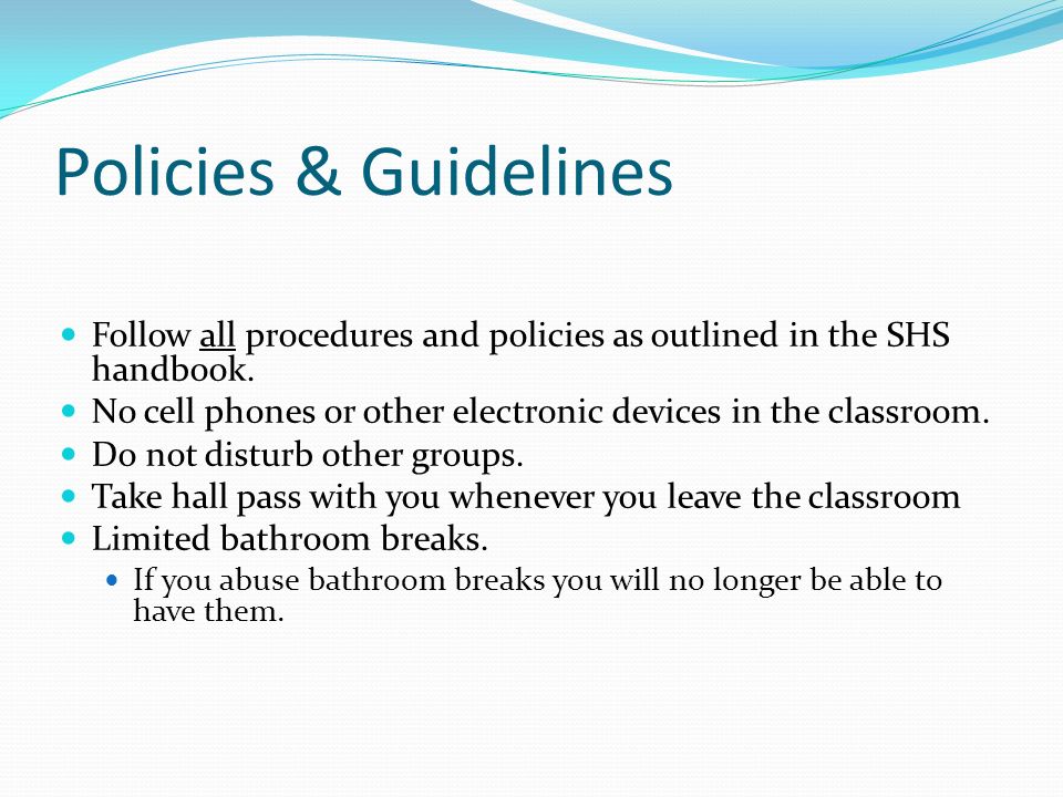 Policies & Guidelines Follow all procedures and policies as outlined in the SHS handbook.
