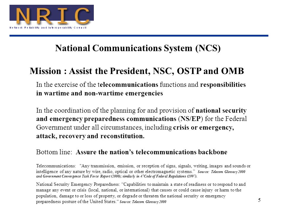 5 In the exercise of the telecommunications functions and responsibilities in wartime and non-wartime emergencies In the coordination of the planning for and provision of national security and emergency preparedness communications (NS/EP) for the Federal Government under all circumstances, including crisis or emergency, attack, recovery and reconstitution.