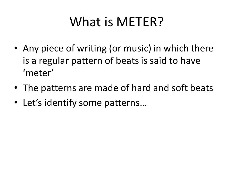 Introduction to Poetic Meter Peters, What is METER? Any piece of writing  (or music) in which there is a regular pattern of beats is said to have. -  ppt download