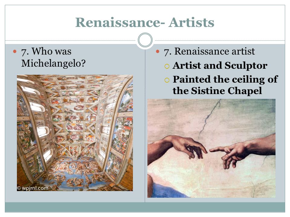Renaissance- Artists 7. Who was Michelangelo. 7.
