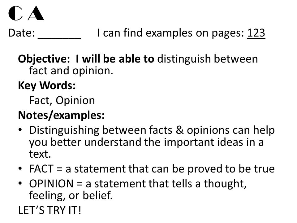 C A Date: _______I can find examples on pages: 123 Objective: I will be able to distinguish between fact and opinion.
