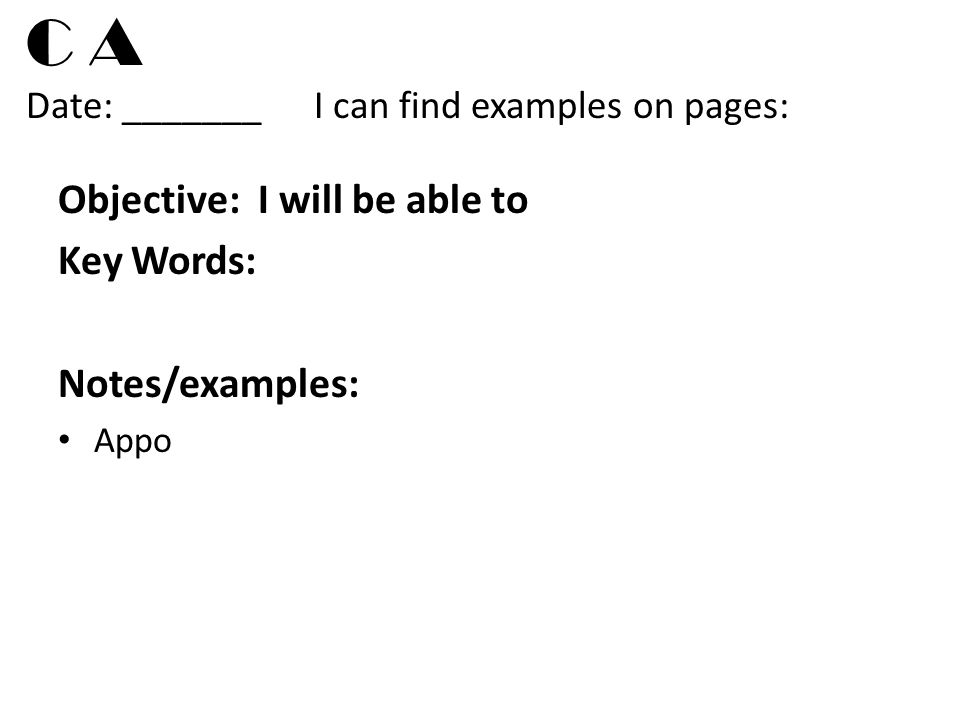 C A Date: _______I can find examples on pages: Objective: I will be able to Key Words: Notes/examples: Appo